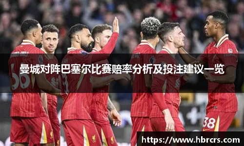 曼城对阵巴塞尔比赛赔率分析及投注建议一览