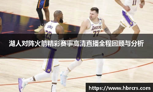 湖人对阵火箭精彩赛事高清直播全程回顾与分析