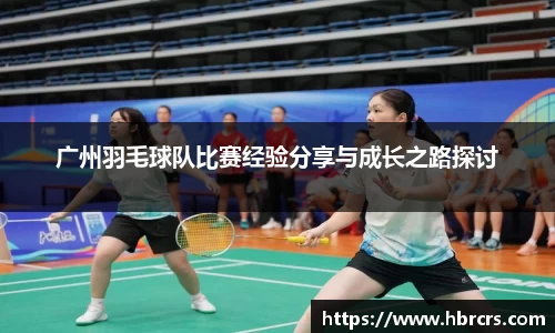 广州羽毛球队比赛经验分享与成长之路探讨