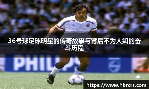36号球足球明星的传奇故事与背后不为人知的奋斗历程