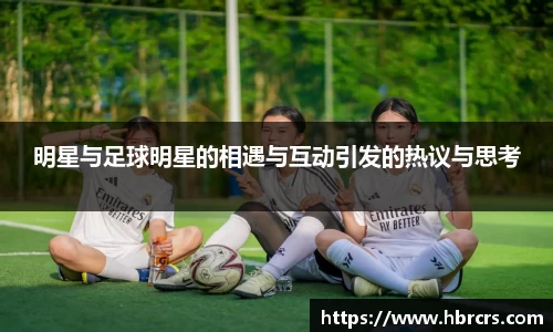 明星与足球明星的相遇与互动引发的热议与思考